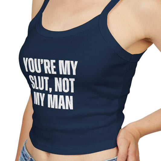 Youre My Slut, Not My Man Spaghetti strap crop top, sub dom femme domme, sexy Gift idea for her, wife, girlfriend, hotwife lifestyle