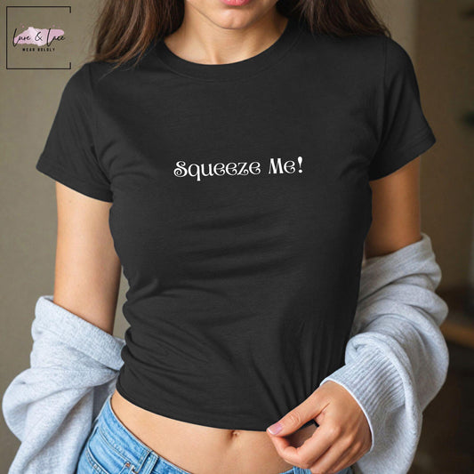 Squeeze Me! Y2K Sexy Cute Baby Tee Crop Top, Date Night Naughty Apparel