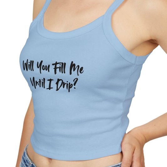 Will You Fill Me Until I Drip  Spaghetti strap crop top, sexy Gift idea for her, wife, girlfriend, Naughty couple shirt, date night QOS