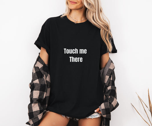 Sexy Naughty T-shirt, Touch me There, Bachelorette Party Shirt, Funny gift for wife and partner,  Funny Saying Shirt, Sluty, Hotwife, MILF,