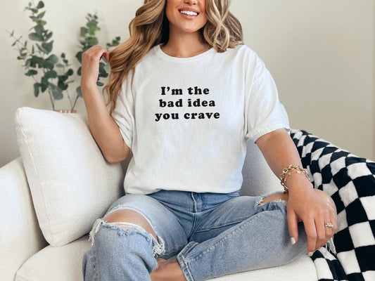 Sexy Flirty Tshirt I'm the Bad Idea You Crave. Naughty & Sexy Graphic Tee Hotwife, MILF, Flirty slut Shirt, funny Flirty shirt